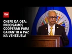 Crise na Venezuela: Precisamos cooperar para garantir a paz, diz chefe da OEA | CNN 360°