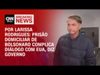 Governo: Prisão domiciliar de Bolsonaro complica diálogo com EUA | CNN PRIME TIME