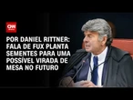 Análise: Fala de Fux planta sementes para uma possível virada de mesa no futuro | WW
