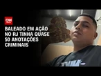 “Da Bahia”: baleado em ação policial tem quase 50 anotações criminais | CNN NOVO DIA