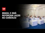Empresários brasileiros viajam a Omã para investir no Oriente Médio | CNN NEWSROOM