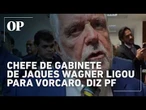 PF revela telefonema de chefe de gabinete de Jaques Wagner para Daniel Vorcaro