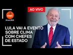 Ao vivo: Lula vai a evento sobre clima com chefes de Estado