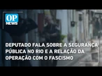 Leonel Radde fala sobre a segurança pública no Rio e a relação da operação com o fascismo | OP News