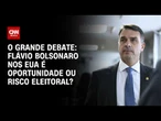 Flávio Bolsonaro nos EUA: Oportunidade ou risco eleitoral? | O GRANDE DEBATE