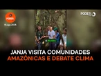 Janja visita comunidades amazônicas e debate clima
