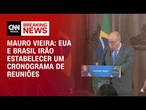 EUA e Brasil irão estabelecer um cronograma de reuniões, diz Mauro Vieira | CNN BRASIL