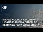 Israel volta a atacar o Líbano e amplia ordem de retirada para área cristã