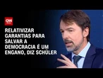 Relativizar garantias para salvar a democracia é um engano, diz Schüler | WW Especial