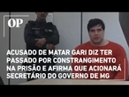 Acusado de matar gari diz ter passado por constrangimento na prisão e afirma que acionará secretário