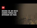 Previsão do tempo: massa de ar seco ganha força no interior do país | CNN NOVO DIA
