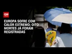 Europa enfrenta calor extremo no fim de semana | AGORA CNN