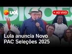 Lula fala ao vivo no anúncio do Novo PAC Seleções; acompanhe o evento em SP