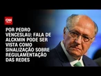 Análise: Fala de Alckmin pode ser vista como sinalização sobre regulamentação das redes | CNN ARENA