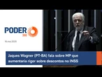 Senador Jaques Wagner (PT-BA) fala sobre MP que aumentaria rigor sobre descontos no INSS