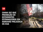 China promete apoio a estudantes afetados pela disputa entre Trump e Harvard | CNN 360º