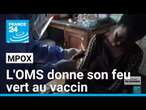 Mpox : le feu vert de l'OMS au vaccin va permettre d'accélerer sa diffusion • FRANCE 24