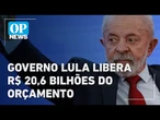 Governo Lula libera R$ 20,6 bilhões do Orçamento de 2025 l O POVO NEWS