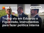 Trump achou em Eduardo Bolsonaro e Figueiredo meios para avançar sua política interna, diz professor