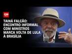 Tainá Falcão: Encontro informal com ministros marca volta de Lula à Brasília | BASTIDORES CNN