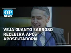 Quanto recebe um ministro do STF aposentado? Veja qual será o ganho de Barroso | OP News