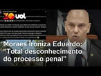 Moraes mostra posts de Eduardo Bolsonaro e ironiza: 'Desconhecimento do processo penal'