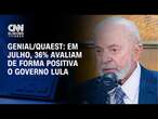 Genial/Quaest: em julho, 36% avaliam de forma positiva o governo Lula | CNN NOVO DIA