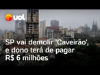 'Caveirão' em SP será demolido após 65 anos; dono do prédio terá que pagar R$ 6 milhões; vídeo
