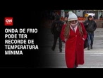 Oito capitais brasileiras devem ter recorde de frio nesta semana | CNN PRIME TIME