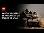 Tanques de Israel avançam com novos ataques no entorno da Cidade de Gaza | LIVE CNN