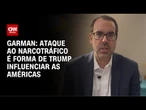 Garman: Ataque ao narcotráfico é forma de Trump influenciar as Américas | CNN BRASIL