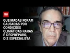 Queimadas foram causadas por condições climáticas raras e despreparo, diz especialista | WW