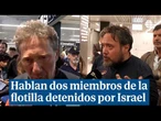 Dos integrantes de la flotilla detenidos por Israel hablan a los medios: "Me golpearon las piernas"