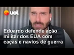 Eduardo Bolsonaro fala em ação militar dos EUA 'com caças F-35 e navios de guerra' no Brasil