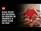 Elisa Veeck: Dia nacional da doação de órgãos e o amor além da vida | LIVE CNN