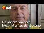 Bolsonaro se sente mal e vai a hospital antes de ato na avenida Paulista