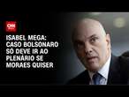 Isabel Mega: Caso Bolsonaro só deve ir ao plenário se Moraes quiser | AGORA CNN