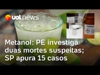 Crise do metanol: PE investiga duas mortes suspeitas; SP apura quatro mortes e 15 casos suspeitos