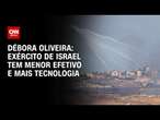 Débora Oliveira: Exército de Israel tem menor efetivo e mais tecnologia | CNN NOVO DIA