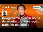 Kongjian Yu furou a bolha da arquitetura e esteve até no 'Fantástico'; conheça o trabalho do chinês
