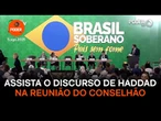 Assista à íntegra do discurso de Haddad na reunião do Conselhão