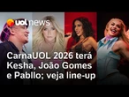 CarnaUOL 2026: Kesha, João Gomes, Pablo Vittar e Marina Sena farão a festa; veja o line-up completo