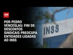 Análise: Fim de descontos sindicais preocupa entidades ligadas ao INSS | BASTIDORES CNN
