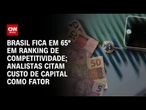 Analistas citam custo de capital como principal problema para Brasil competir; entenda | PRIME TIME