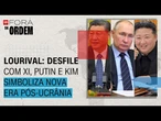 Lourival: Desfile com Xi, Putin e Kim simboliza nova era após invasão da Ucrânia | Fora da Ordem