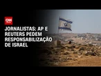AP e Reuters pedem responsabilização de Israel pela morte de jornalistas | CNN NOVO DIA