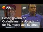 Ex-goleiro do Corinthians, César morre aos 69 anos vítima de infecção generalizada; veja o vídeo