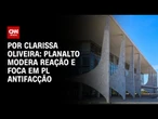 Análise: Planalto modera reação e foca em PL Antifacção | LIVE CNN