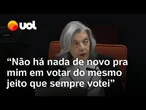 Cármen Lúcia reforça coerência: 'Não há nada de novo pra mim em votar do mesmo jeito de sempre'