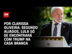 Aliados: Lula só se encontrará com Trump na Casa Branca | LIVE CNN